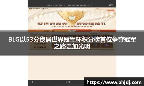BLG以53分稳居世界冠军杯积分榜首位争夺冠军之路更加光明