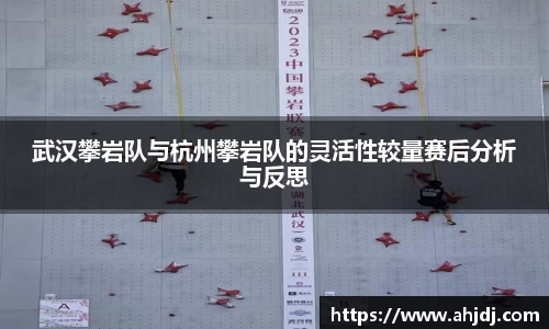 武汉攀岩队与杭州攀岩队的灵活性较量赛后分析与反思