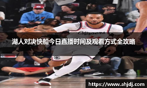 湖人对决快船今日直播时间及观看方式全攻略