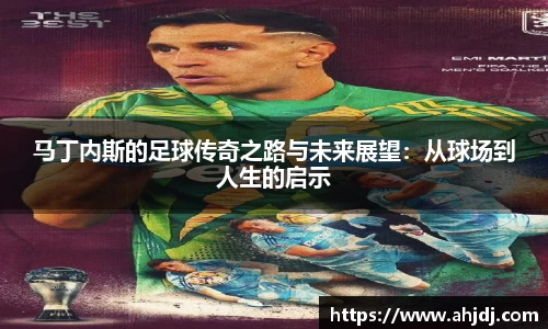 马丁内斯的足球传奇之路与未来展望：从球场到人生的启示