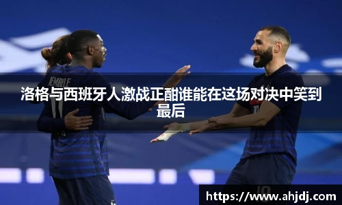 洛格与西班牙人激战正酣谁能在这场对决中笑到最后