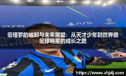 劳塔罗的崛起与未来展望：从天才少年到世界级足球明星的成长之路