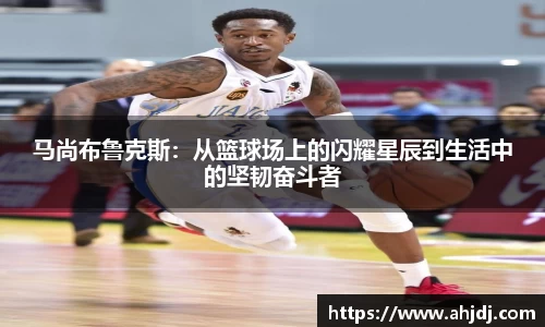 马尚布鲁克斯：从篮球场上的闪耀星辰到生活中的坚韧奋斗者