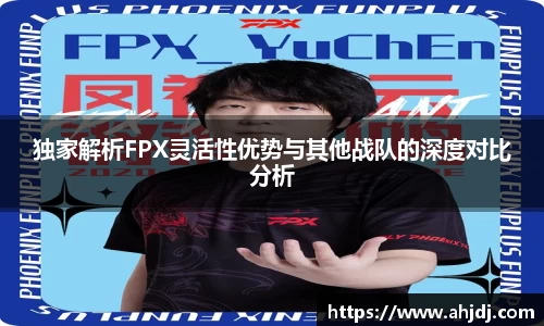独家解析FPX灵活性优势与其他战队的深度对比分析