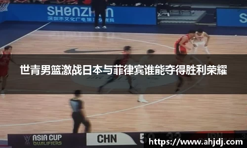 世青男篮激战日本与菲律宾谁能夺得胜利荣耀